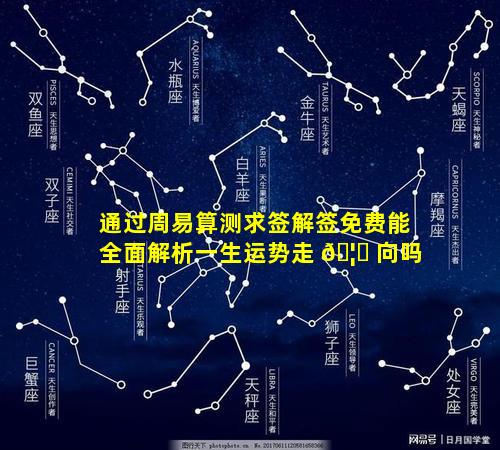 通过周易算测求签解签免费能全面解析一生运势走 🦁 向吗